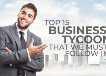 Top 15 Business Tycoons that we must follow in 2023