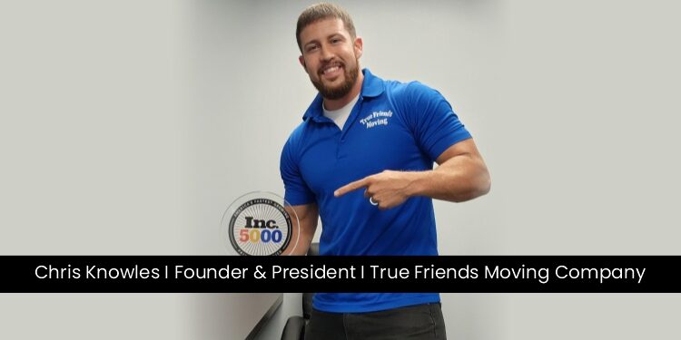 Chris Knowles, the Founder and President of True Friends Moving Compan