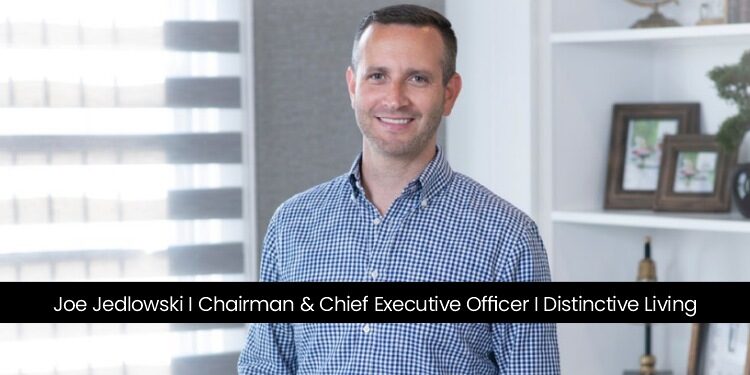 Joe Jedlowski I Chairman & Chief Executive Officer I Distinctive Living