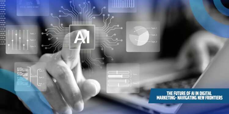 The Future of AI in Digital Marketing- Navigating New Frontiers