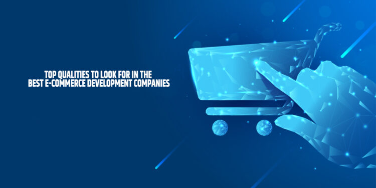 Top qualities to look for in the best e-commerce development companies