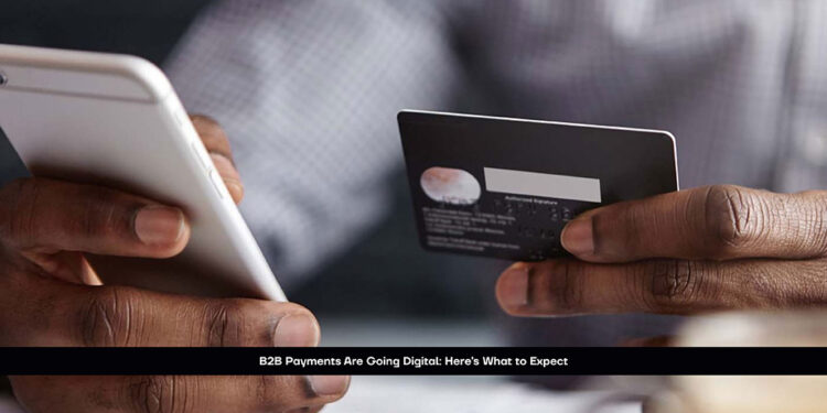 B2B Payments Are Going Digital: Here’s What to Expect