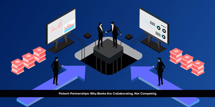 Fintech Partnerships: Why Banks Are Collaborating, Not Competing