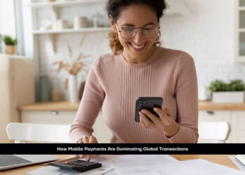 How Mobile Payments Are Dominating Global Transactions