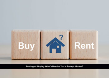 Renting vs. Buying: What’s Best for You in Today’s Market?