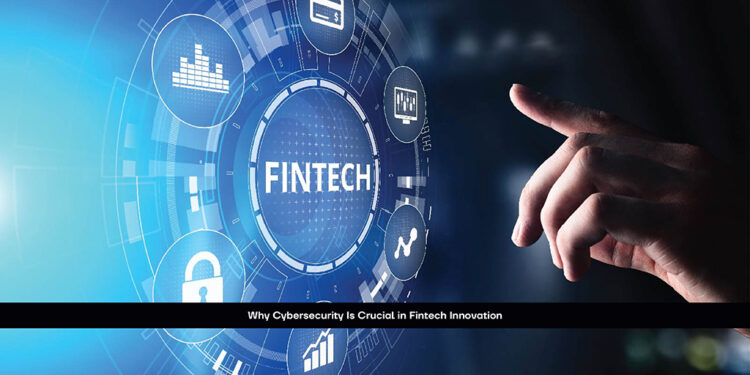 Why Cybersecurity Is Crucial in Fintech Innovation