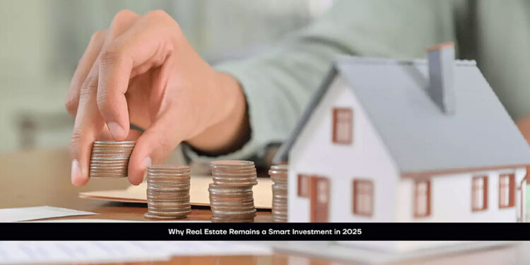 Why Real Estate Remains a Smart Investment in 2025