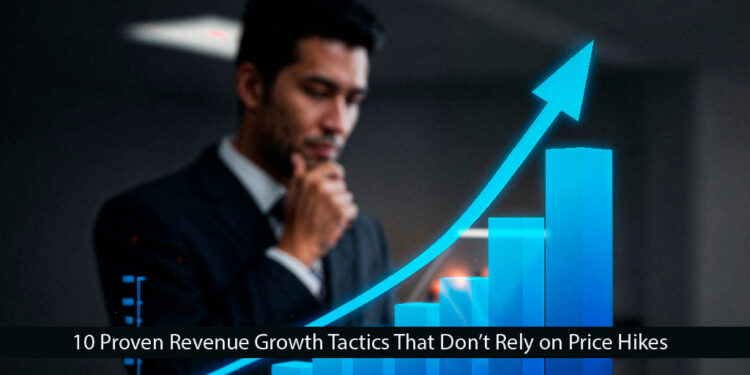 10 Proven Revenue Growth Tactics That Don’t Rely on Price Hikes
